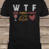 WTF Wine Turkey Family Thanksgiving t shirt