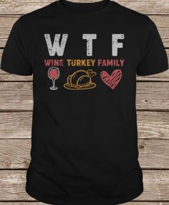 WTF Wine Turkey Family Thanksgiving t shirt