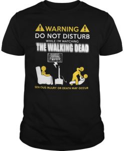 Warning Not Disturb Watching Walking Dead t shirt