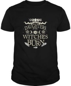 We Are The Daughters Of The Witches t shirt