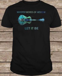 Whisper Words Of Wisdom Let It Be Guitar Lake Shadow t shirt