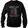 Without god our week would be sinday mournday tearsday wasteday 7 day without god make one weak sweatshirt