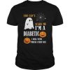 You Can't Scare Me I'm A Diabetic t shirt