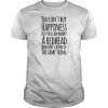 You can’t buy happiness but you can marry a redhead and that’s kind of the same thing t shirt