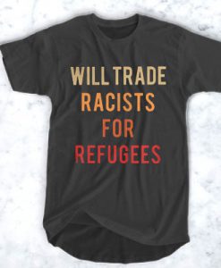 will trade racists for refugees t shirt