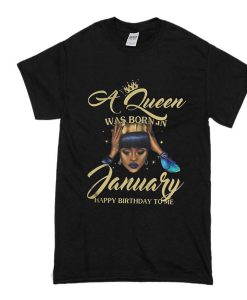 A queen was born in january Happy birthday to me t shirt