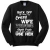 Back off I have crazy Wife she loves dogs more than humans she has anger issue sweatshirt