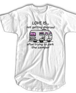 Camping love is not getting divorced after trying to park the camper t shirt