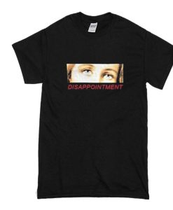 Disappointment t shirt