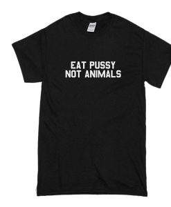 Eat pussy not animal t shirt