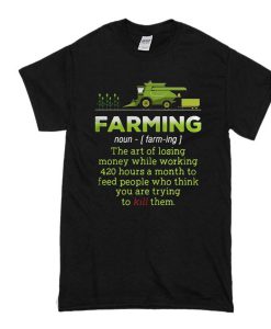 Farming the art of losing money while working 420 hours t shirt