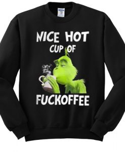 Grinch nice hot cup of fuckoffee Christmas sweatshirt