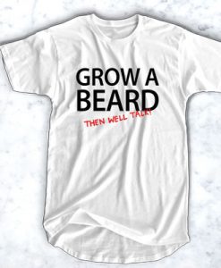Grow a beard then well talk t shirt