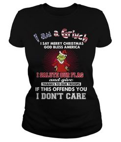 I am a Grinch I say merry Christmas god bless America I salute t shirt