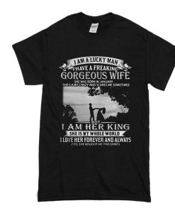 I am a lucky man I have a freaking gorgeous wife She was born in January t shirt