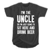 I'm the uncle so I'm just going to sit here and drink beer t shirt