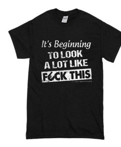 It's Beginning to look a lot like fuck this t shirt