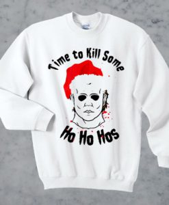 Time to kill some Michel Myers ho ho hos Christmas sweatshirt