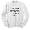 Too dumb for new york Chic Fashion sweatshirt