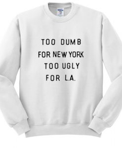 Too dumb for new york Chic Fashion sweatshirt