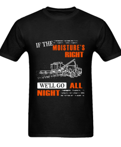 If The Moisture's Right We'll T Shirt black