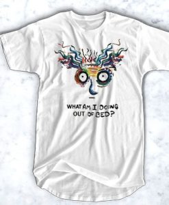 What Am I Doing Out Of Bed t shirt