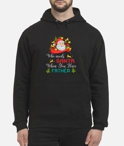 Who need Santa when you have father hoodie