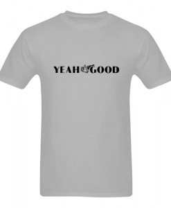 Yeah Good Unisex T-Shirt