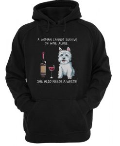 a woman cannot survive on wine alone she also needs a westie hoodie