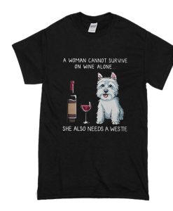 a woman cannot survive on wine alone she also needs a westie t shirt