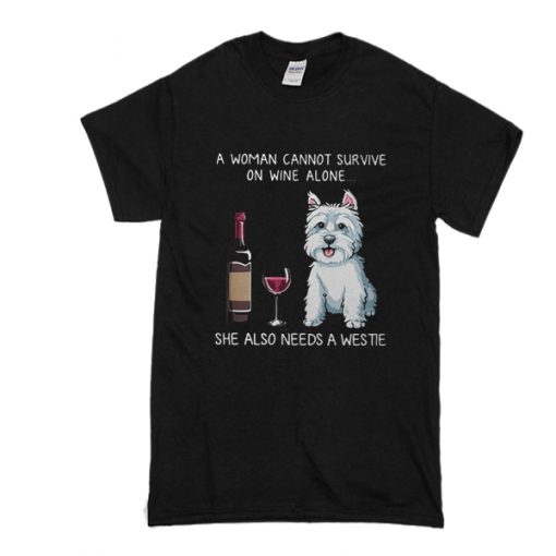 a woman cannot survive on wine alone she also needs a westie t shirt