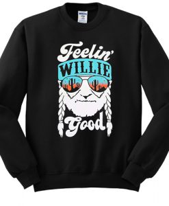 feelin willie good sweatshirt
