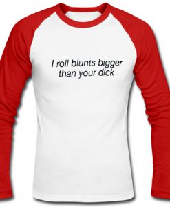 i roll blunts bigger than your dick t shirt