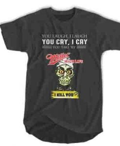 Achmed Miller High Life Coffee You Laugh I Laugh You Cry I Cry You Take My Coffee t shirt