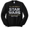 All I care about is Star Wars and like maybe 3 people and food sweatshirt