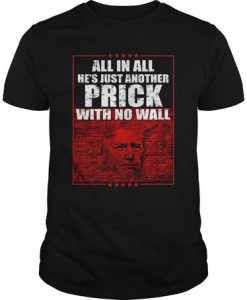 All In All He's Just Another Prick With No Wall t shirt