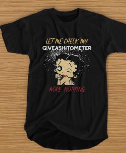 Betty Boop let me check my give ashitometer nope nothing t shirt