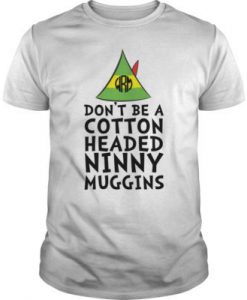 Buddy The Elf - Don't Be A Cotton Headed Ninny Muggins t shirt