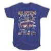 Bus Driving is not an easy life but it's my life t shirt