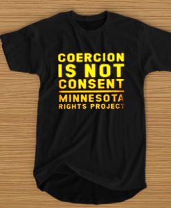 Coercion Is Not Consent Minnesota Rights Project t shirt