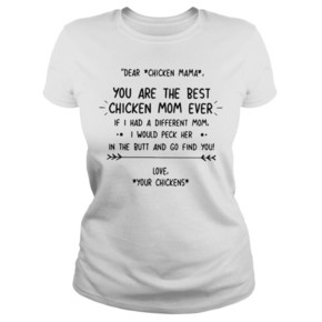 Dear chicken mama you are the best chicken mom ever if I had t shirt