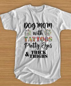 Dog mom with tattoos pretty eyes thick and thighs t shirt