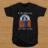 Donald Trump if you build it they won't come t shirt