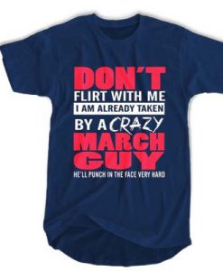 Don't flirt with me I am already taken by a crazy march guy t shirt