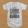 Easily distracted by birds t shirt