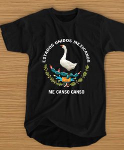 Estados Unidos Mexicanos Me Canso Ganso t shirt