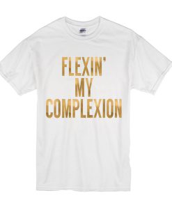 Flexin My Complexion t shirt