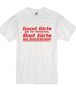 Good Girls Go To Heaven Bad Girls Go Backstage t shirt