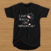 I just really like Nifflers ok t shirt