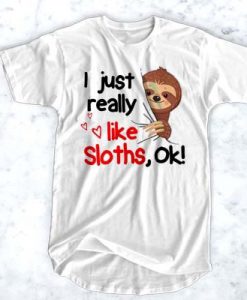 I just really like sloths ok t shirt